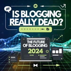 The Future of Blogging: Is Blogging Really Dead 2024?